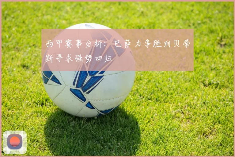 西甲赛事分析：巴萨力争胜利贝蒂斯寻求强势回归