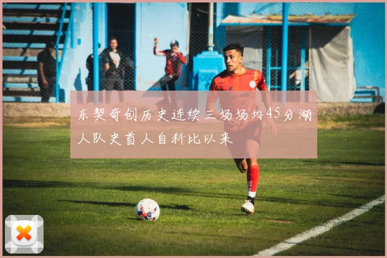 东契奇创历史连续三场场均45分湖人队史首人自科比以来