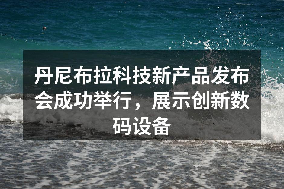 新款智能手机DaniPhone 12展示